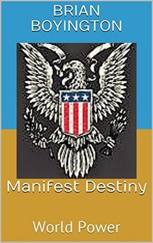 Manifest Destiny: World Power by Brian Boyington