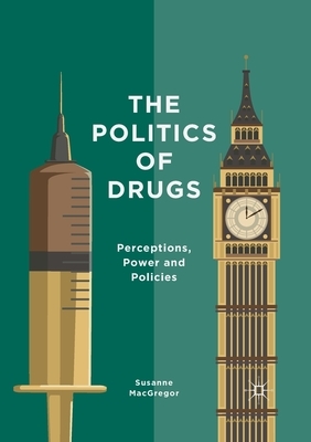 The Politics of Drugs: Perceptions, Power and Policies by Susanne MacGregor