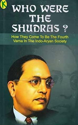 Who Were the Shudras?: How they came to be the Fourth Varna in the Indo-Aryan Society by B.R. Ambedkar