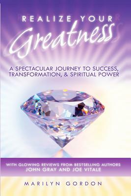 Realize Your Greatness: A Spectacular Journey to Success, Transformation, and Spiritual Power by Marilyn Gordon