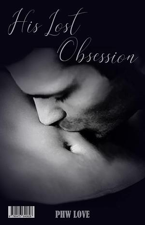 His Lost Obsession: A Dark Romance. by P.H.W. Love, P.H.W. Love