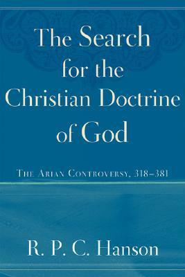 The Search for the Christian Doctrine of God: The Arian Controversy, 318-381 by R.P.C. Hanson