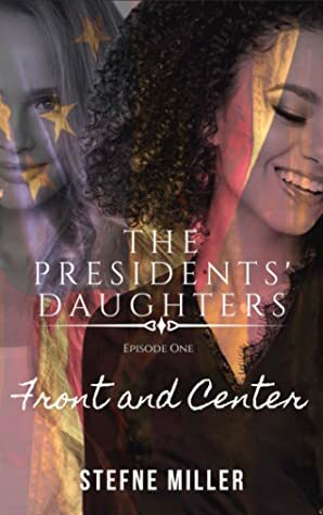 The Presidents' Daughters (Episode One: Front and Center) by Stefne Miller