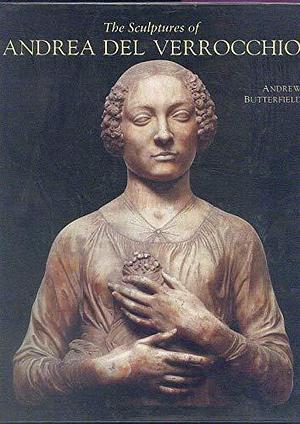 The Sculptures of Andrea Del Verrocchio by Andrea Del Verrocchio, Andrew Butterfield