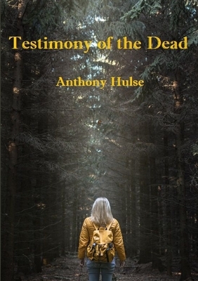 Testimony of the Dead by Anthony Hulse