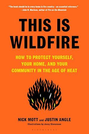 This Is Wildfire: How to Protect Yourself, Your Home, and Your Community in the Age of Heat by Nick Mott, Justin Angle