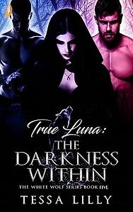 True Luna: The Darkness Within by Tessa Lilly