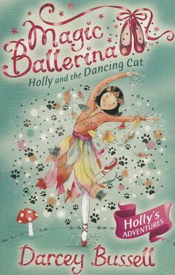 Holly and the Dancing Cat (Magic Ballerina, Book 13) by Darcey Bussell