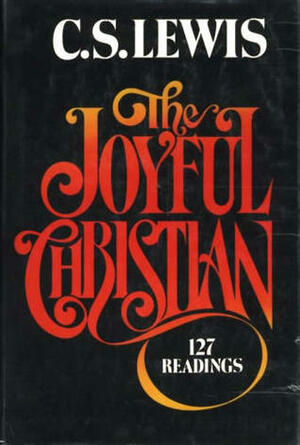 The Joyful Christian: 127 Readings from C. S. Lewis by C.S. Lewis