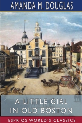 A Little Girl in Old Boston (Esprios Classics) by Amanda M. Douglas