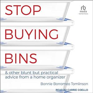 Stop Buying Bins & other blunt but practical advice from a home organizer by Bonnie Borromeo Tomlinson