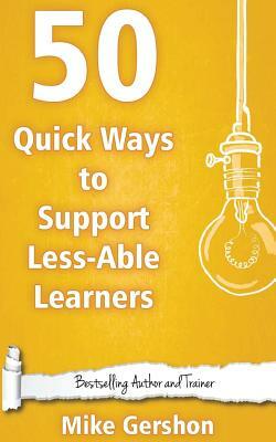 50 Quick Ways to Support Less-Able Learners by Mike Gershon