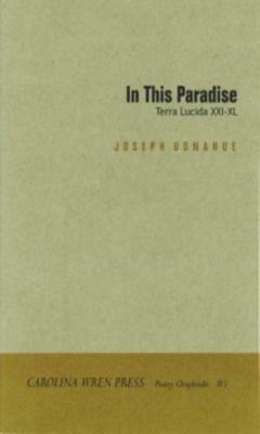 In This Paradise: Terra Lucida XXI -XL by Joseph Donahue