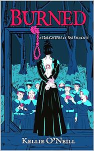 Burned: A Daughters of Salem Novel by Kellie O'Neill