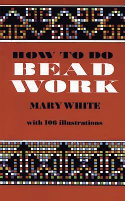 How to Do Bead Work by Mary White