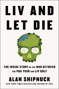 LIV and Let Die by Alan Shipnuck