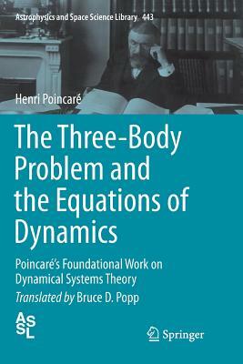 The Three-Body Problem and the Equations of Dynamics: Poincaré's Foundational Work on Dynamical Systems Theory by Henri Poincaré