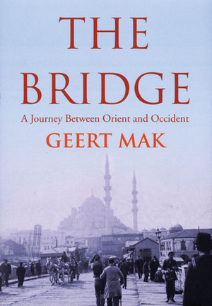 The Bridge: A Journey Between Orient and Occident by Geert Mak
