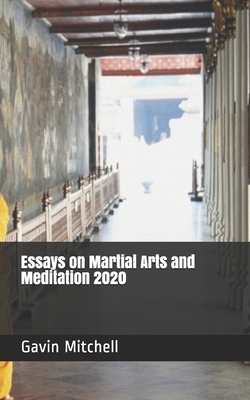 Essays on Martial Arts and Meditation 2020 by Gavin Mitchell