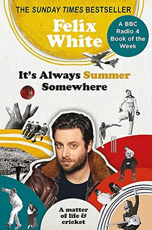 It's Always Summer Somewhere: A Matter of Life and Cricket by Felix White