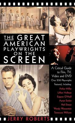 The Great American Playwrights on the Screen: A Critical Guide to Film, Video and DVD by Jerry Roberts