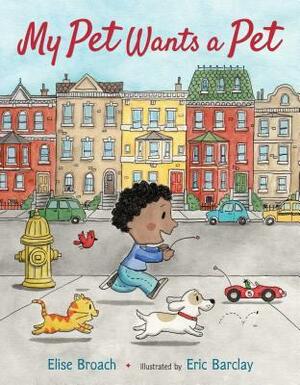 My Pet Wants a Pet by Elise Broach, Eric Barclay