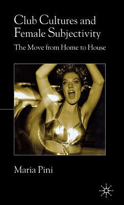 Club Cultures and Female Subjectivity: The Move from Home to House by Maria Pini