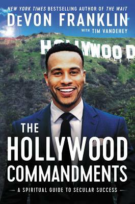 The Hollywood Commandments: A Spiritual Guide to Secular Success by Tim Vandehey, Devon Franklin