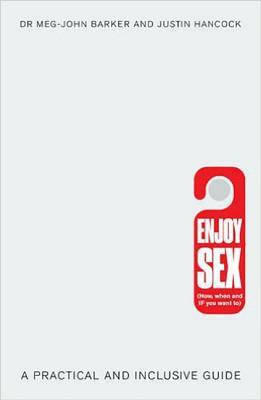 Enjoy Sex: (How, When and If You Want To): A Practical and Inclusive Guide by Meg-John Barker, Justin Hancock