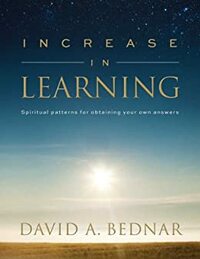 Increase In Learning: Spiritual Patterns For Obtaining Your Own Answers by David A. Bednar