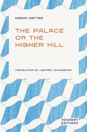 The Palace on the Higher Hill by Karim Kattan