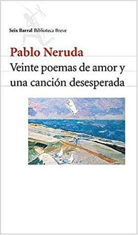Veinte Poemas de Amor y Una Cancion Desesperada by Pablo Neruda