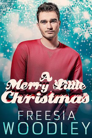 A Merry Little Christmas by Freesia Woodley, Freesia Woodley