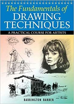 The Fundamentals of Drawing Techniques: A Practical Course for Artists by Barrington Barber