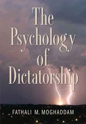 The Psychology of Dictatorship by Fathali M. Moghaddam