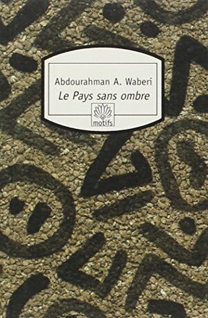 Le pays sans ombre by Abdourahman A. Waberi