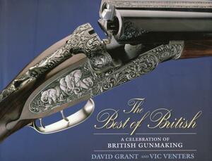 The Best of British: A Celebration of British Gun Making by David Grant, Vic Venters