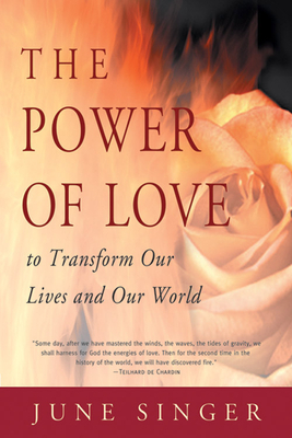 Power of Love: To Transform Our Lives and Our World by June Singer