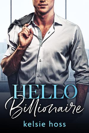 Hello Billionaire by Kelsie Hoss