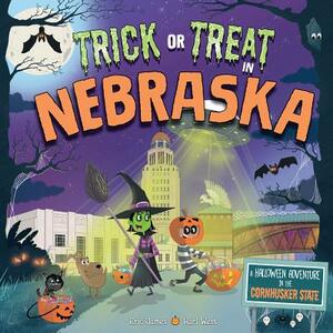 Trick or Treat in Nebraska: A Halloween Adventure in the Cornhusker State by Eric James