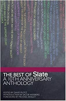 Best of Slate: A 10th Anniversary Anthology by David Plotz
