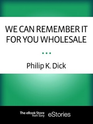 We Can Remember It for You Wholesale by Philip K. Dick