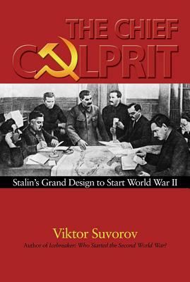 The Chief Culprit: Stalin's Grand Design to Start World War II by Viktor Suvorov