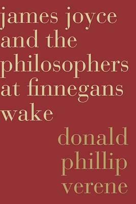 James Joyce and the Philosophers at Finnegans Wake by Donald Phillip Verene