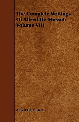 The Complete Writings of Alfred de Musset: Volume VIII by Alfred de Musset