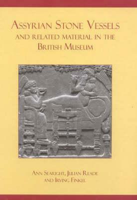 Assyrian Stone Vessels and Related Material in the British Museum by Irving Finkel, Julian Reade, Ann Searight