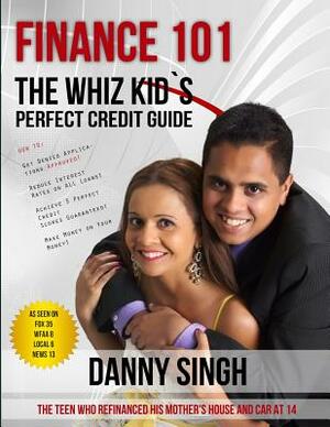 Finance 101: The Whiz Kid's Perfect Credit Guide: Save House From Foreclosure by Danny Singh