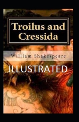 Troilus and Cressida Illustrated by William Shakespeare