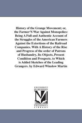 History of the Grange Movement; or, the Farmer'S War Against Monopolies: Being A Full and Authentic Account of the Struggles of the American Farmers A by James Dabney McCabe