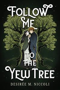 Follow Me to the Yew Tree by Desirée M. Niccoli